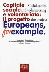 Capitale sociale e volontariato: il progetto Europeans, for example. L'esperienza del comune di Reggio Emilia in Europa. Ediz. italiana e inglese