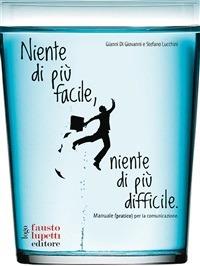 Niente di più facile, niente di più difficile. Manuale (pratico) per la comunicazione - Gianni Di Giovanni,Stefano Lucchini - ebook