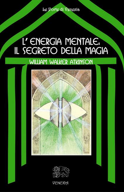 L' energia mentale: il segreto della magia - William Walker Atkinson,B. Ferri - ebook
