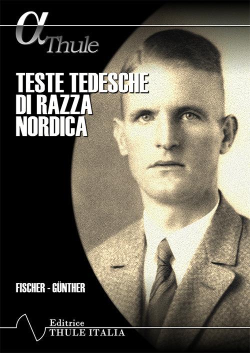 Teste tedesche di razza nordica. Ediz. integrale - Eugen Fischer,Hans F. K. Günther - copertina