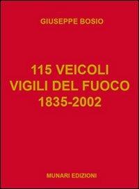 115 veicoli. Vigili del fuoco 1835-2002 - Giuseppe Bosio - copertina