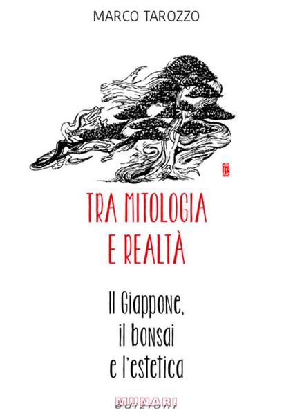 Tra mitologia e realtà. Il Giappone, il bonsai e l'estetica - Marco Tarozzo - copertina