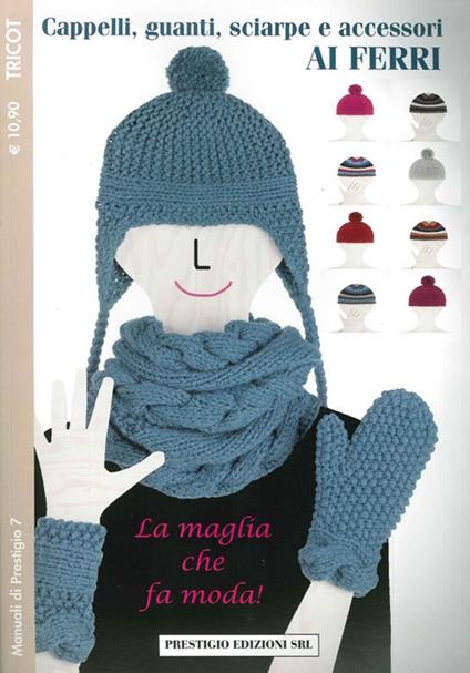 Cappelli, guanti, sciarpe e accessori ai ferri. Tricot - Libro - Prestigio  - Manuali | IBS