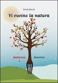 Vi cucino la natura autunno-inverno - Cinzia Marchi - copertina