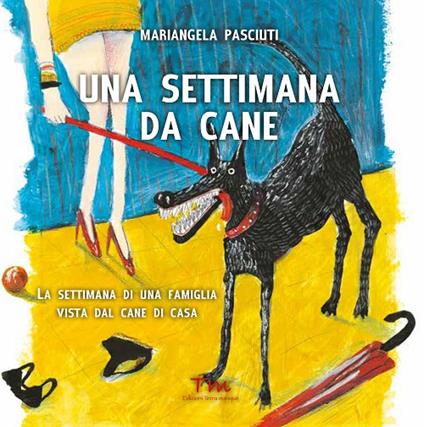 Una settimana da cane. La settimana di una famiglia vista dal cane di casa - Mariangela Pasciuti - copertina