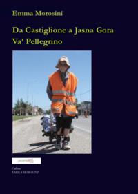 Da Castiglione a Jasna Gòra. Va' pellegrino - Emma Morosini - copertina