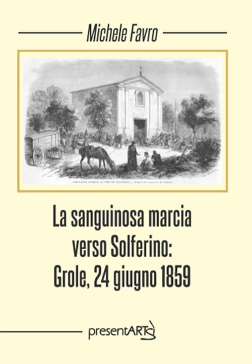 La sanguinosa marcia verso Solferino: Grole, 24 giugno 1859 - Michele Favro - copertina
