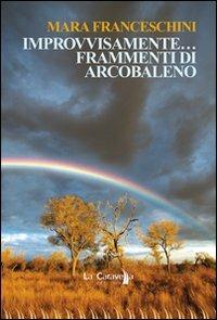 Improvvisamente... frammenti di arcobaleno - Mara Franceschini - copertina