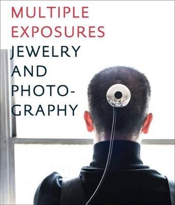 Multiple exposures. Jewelry and photography. Catalogo della mostra (13 maggio-14 settembre 2014). Ediz. illustrata - Ursula Ilse Neuman - copertina