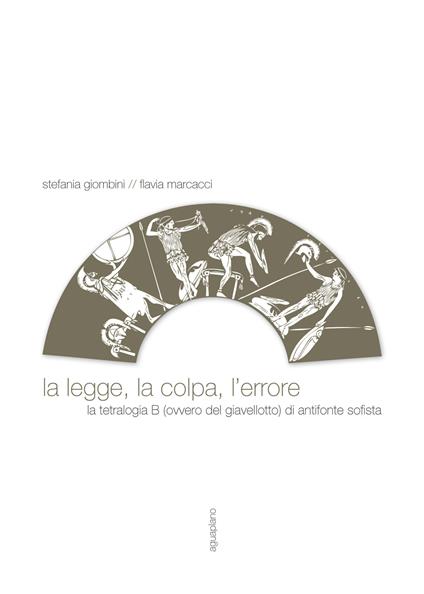 La legge, la colpa, l'errore. La tetralogia B (ovvero del giavellotto) di Antifonte Sofista - Stefania Giombini,Flavia Marcacci - copertina