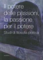 Il potere delle passioni, la passione per il potere. Studi di filosofia politica