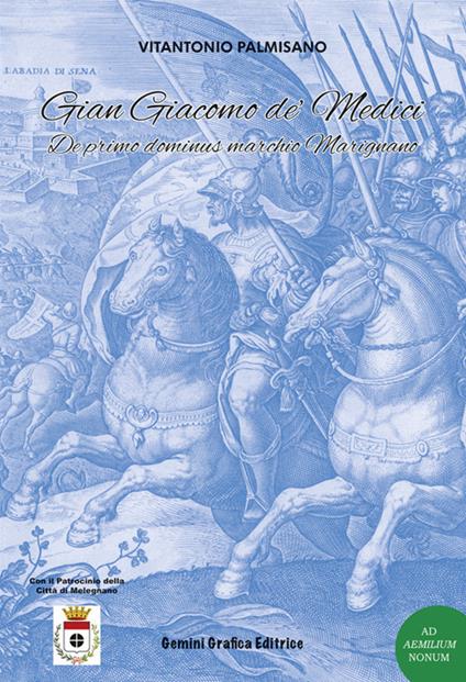 Gian Giacomo de' Medici. De primo dominus marchio Marignano - Vitantonio Palmisano - copertina