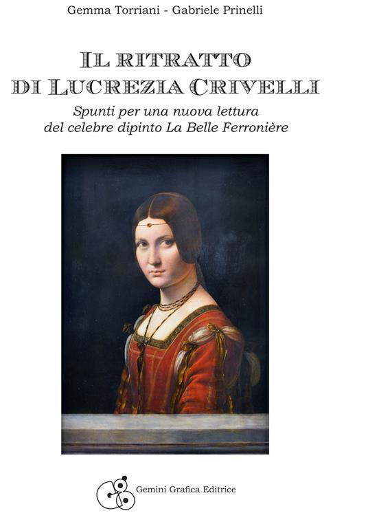 Il ritratto di Lucrezia Crivelli. Spunti per una nuova lettura del celebre dipinto La Belle Ferronière - Gemma Torriani,Gabriele Prinelli - copertina