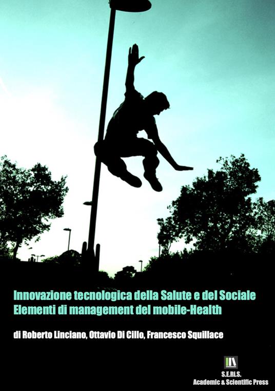 Innovazione tecnologica della salute e del sociale. Elementi di management del mobile-Health. Nuova ediz. - Roberto Linciano,Ottavio Di Cillo,Francesco Squillace - copertina