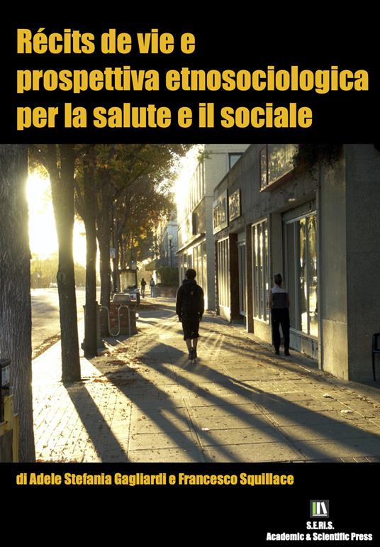 Récits de vie e prospettiva etnosociologica per la salute e il sociale. Nuova ediz. - Adele Stefania Gagliardi,Francesco Squillace - copertina