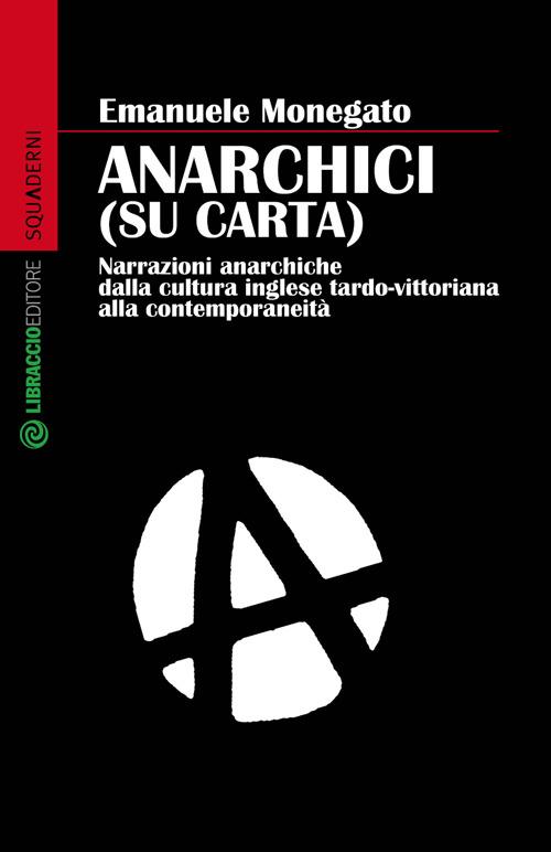 Anarchici (su carta). Narrazioni anarchiche dalla cultura inglese - Emanuele Monegato - copertina