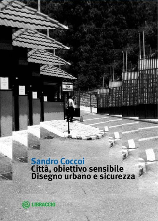Città, obiettivo sensibile. Disegno urbano e sicurezza - Sandro Coccoi - copertina