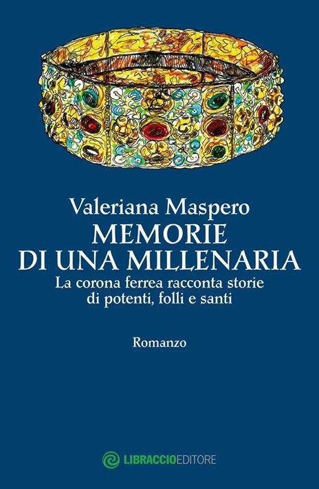 Memorie di una millenaria. La corona ferrea racconta storie di potenti, folli e santi - Valeriana Maspero - copertina