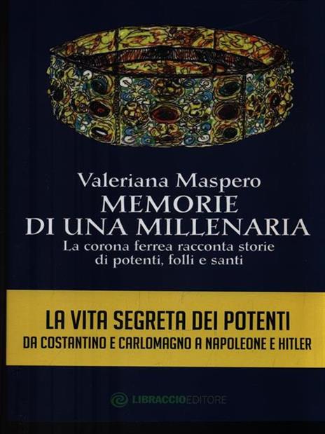 Memorie di una millenaria. La corona ferrea racconta storie di potenti, folli e santi - Valeriana Maspero - 3