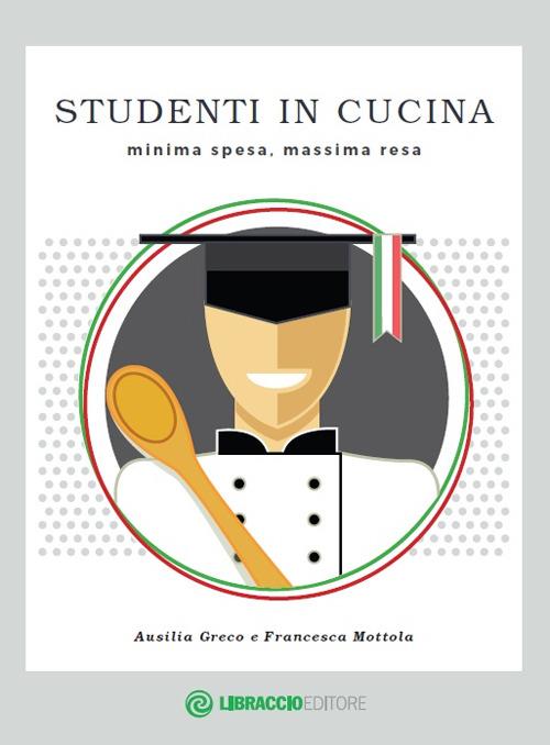 Studenti in cucina. Minima spesa, massima resa - Ausilia Greco,Francesca Mottola - copertina