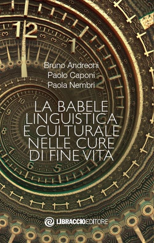 La babele linguistica e culturale nelle cure di fine vita - Bruno Andreoni,Paolo Caponi,Paola Nembri - copertina