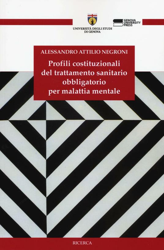 Profili costituzionali del trattamento sanitario obbligatorio per malattia  mentale - Alessandro A. Negroni - Libro - Genova University Press - Ricerca  | IBS