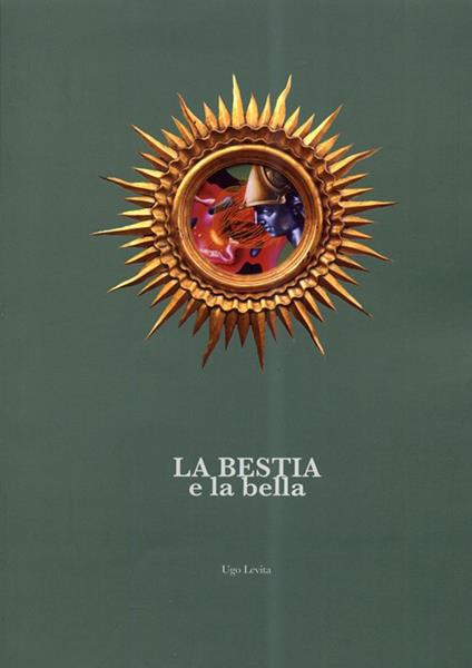 La bestia e la bella. Catalogo della mostra (Perugia, 1 settembre-21 settembre 2013). Ediz. bilingue - Ugo Levita - copertina