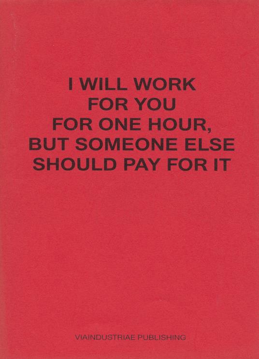 I will work for you but someone else should pay for it. Ediz. italiana e inglese - Juan Esteban Sandoval - copertina