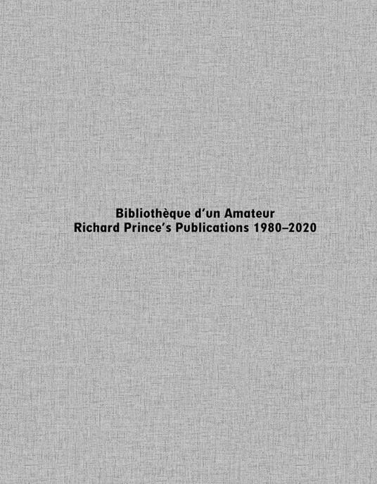 Bibliothèque d'un Amateur. Richard Prince's Publications - Richard Prince - copertina