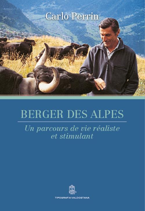 Berger des Alpes. Un parcours de vie réaliste et stimulant - Carlo Perrin - copertina