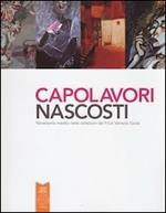 Capolavori nascosti. Novecento inedito nelle collezioni del Friuli Venezia Giulia