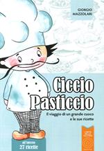 Ciccio Pasticcio. Il viaggio di un grande cuoco e le sue ricette