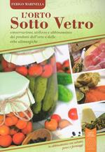 L' orto sotto vetro. Conservazione, utilizzo e abbinamento dei prodotti dell'orto e delle erbe alimurgiche