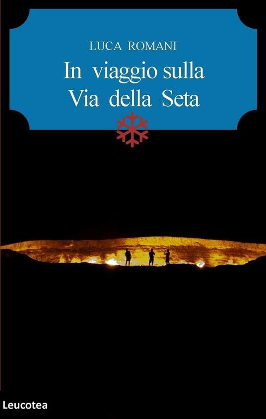 In viaggio sulla Via della seta - Luca Romani - Libro - Leucotea - | IBS