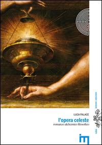 L'opera celeste. Romanzo alchemico filosofico - Luca Falace - copertina