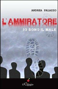 L'ammiratore. Io sono il male - Andrea Palazzo - copertina