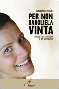 Per non dargliela vinta. Scena e retroscena di un uxoricidio - Giovanna Ferrari - copertina