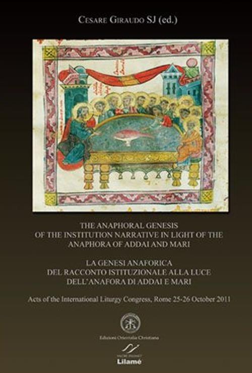 The anaphoral genesis of the institution narrative in light of the Anaphora of Addai and Mari. Acts... (Roma, 25-26 ottobre 2011). Ediz. italiana, inglese e francese - Cesare Giraudo - copertina