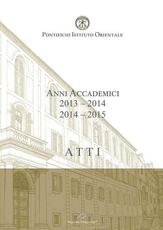 Atti. Pontificio Istituto Orientale. Anni accademici 2013-2014/2014-2015 - Maurizio Domenicucci - copertina