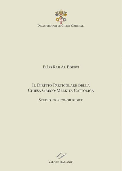 Il Diritto particolare della Chiesa Greco-Melkita Cattolica. Studio storico-giuridico. Dicastero per le Chiese Orientali - Elìas Raji Al Bdeiwi - copertina