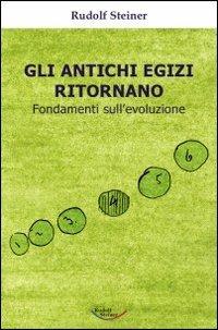 Gli antichi egizi ritornano. Fondamenti sull'evoluzione - Rudolf Steiner - copertina