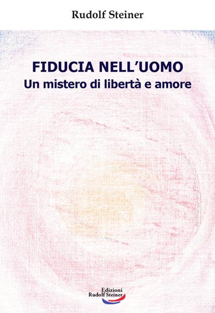 Fiducia nell'uomo. Un mistero di libertà e amore - Rudolf Steiner - copertina