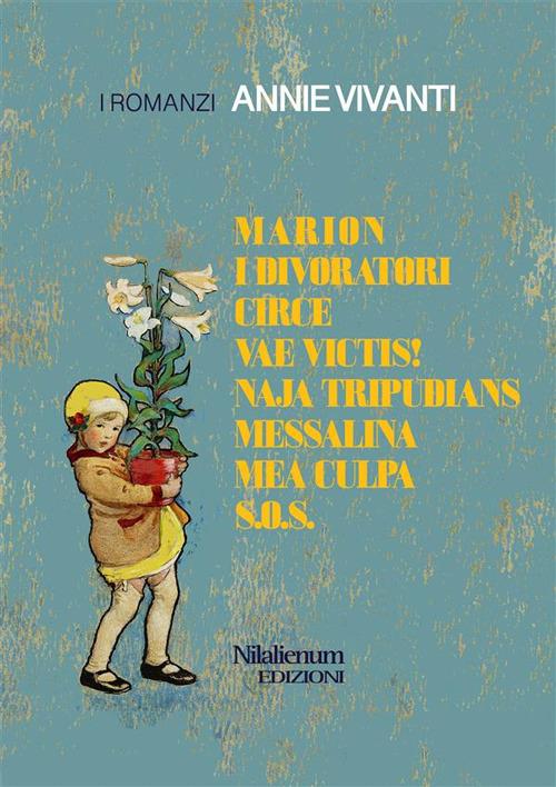 Tutti i romanzi: Marion-I divoratori-Circe-Vae victis!-Naja tripudians-Messalina-Mea culpa-Salvate le nostre anime - Annie Vivanti - ebook