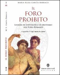 Il foro proibito. Luoghi di ospitalità e di erotismo nel Foro Romano - Maria Elisa Garcia Barraco - copertina