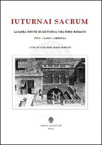 Iuturnai sacrum. La sacra fonte di Giuturna nel Foro Romano (Fons, Lacus, Aedicula) - Maria Elisa Garcia Barraco - copertina