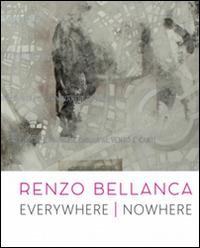 Renzo Bellanca. Everywhere nowhere. Catalogo della mostra (Roma, 21 novembre 2015-15 gennaio 2016) - copertina