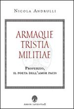 Armaque tristia militiae. Properzio, il poeta dell'amor pacis