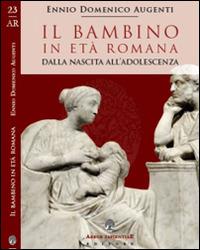 Il bambino in età romana. Dalla nascita all'adolescenza - Domenico Augenti - copertina