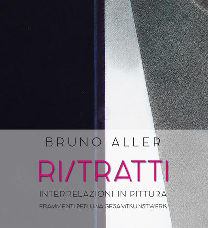 Bruno Aller. Ri/Tratti. Interrelazioni in pittura. Frammenti per una Gesamtkunstwerk - copertina