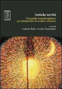 Antiche novità. Una guida transdisciplinare per interpretare il vecchio e il nuovo - copertina